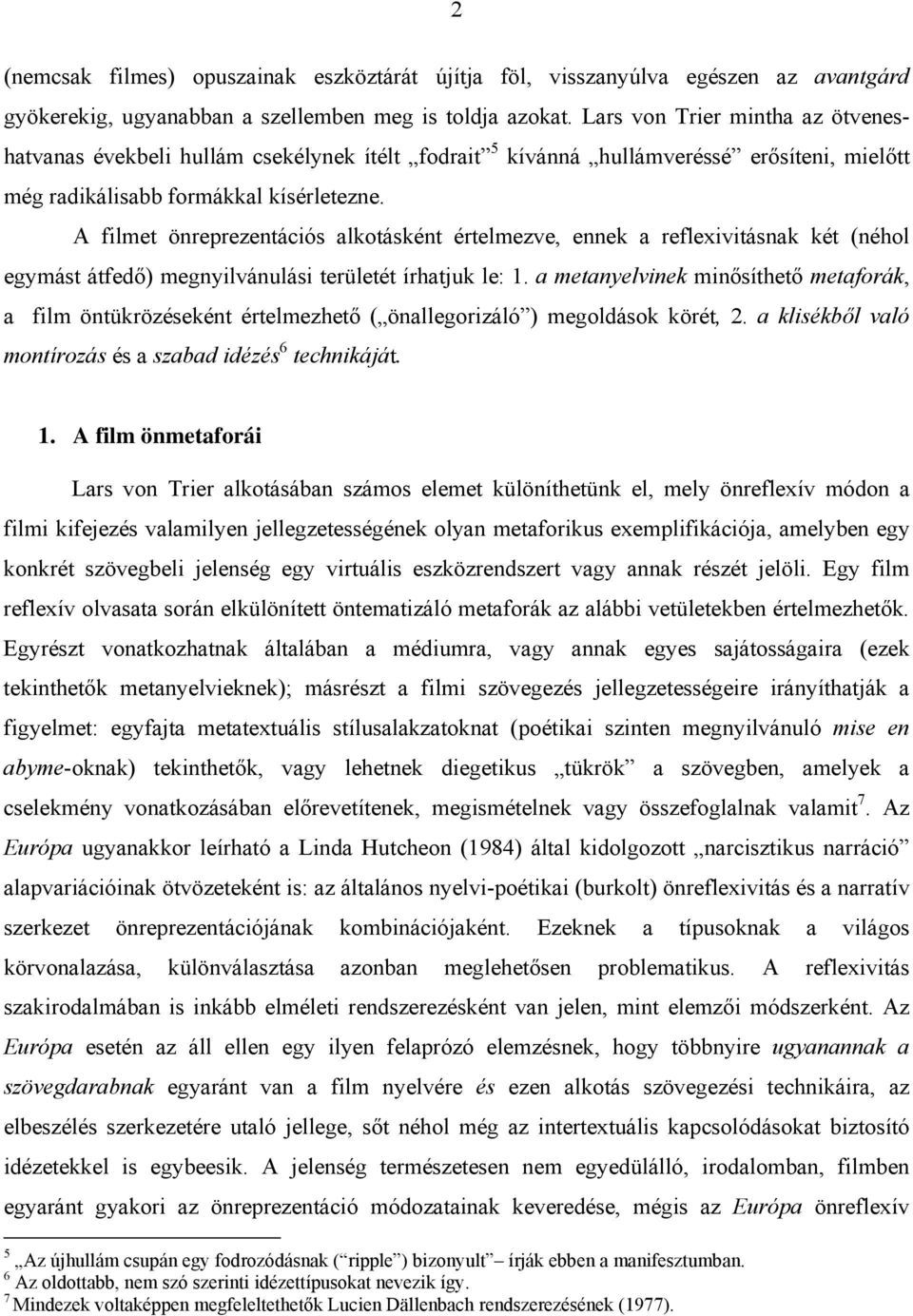 A filmet önreprezentációs alkotásként értelmezve, ennek a reflexivitásnak két (néhol egymást átfedő) megnyilvánulási területét írhatjuk le: 1.