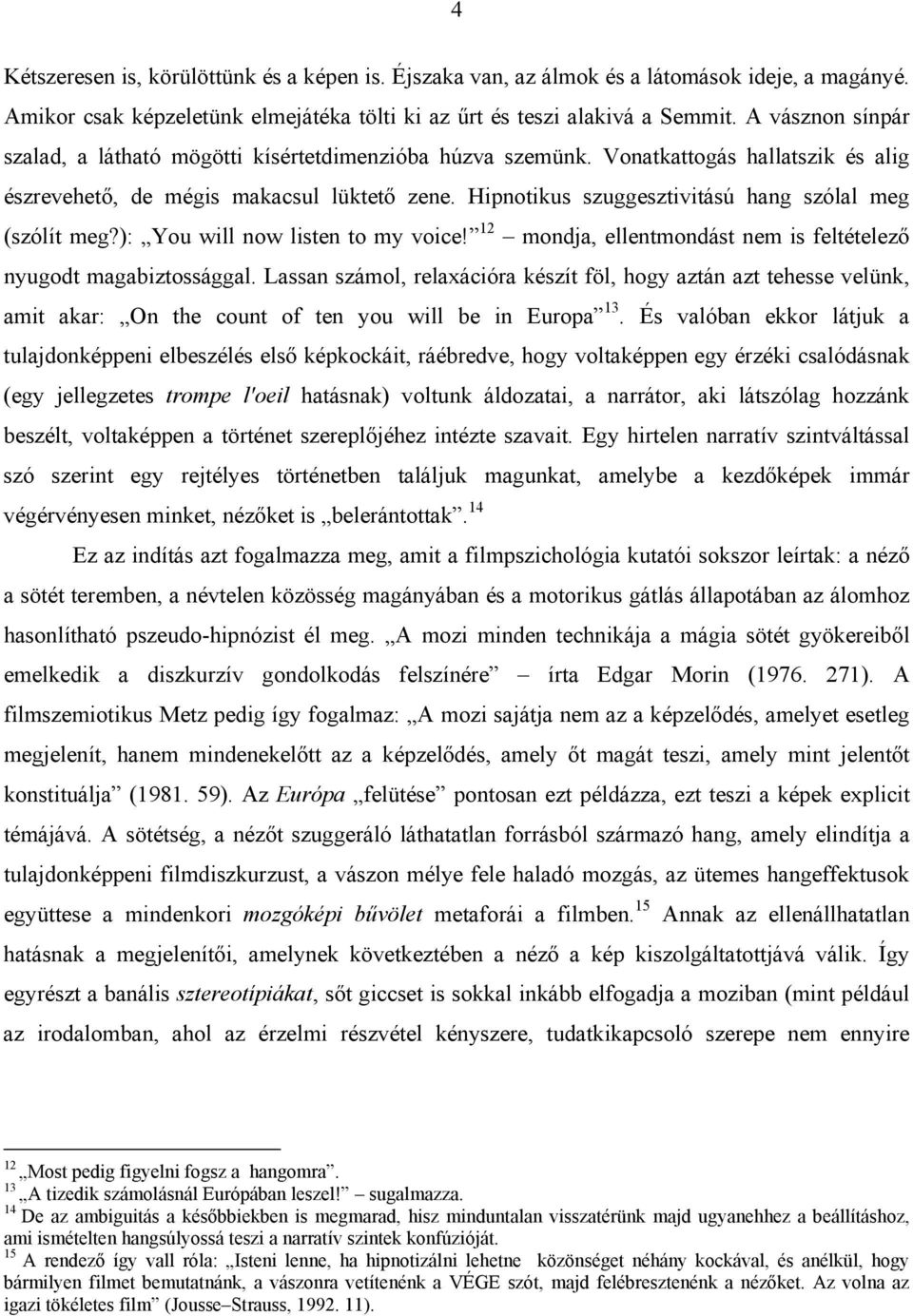 Hipnotikus szuggesztivitású hang szólal meg (szólít meg?): You will now listen to my voice! 12 mondja, ellentmondást nem is feltételező nyugodt magabiztossággal.