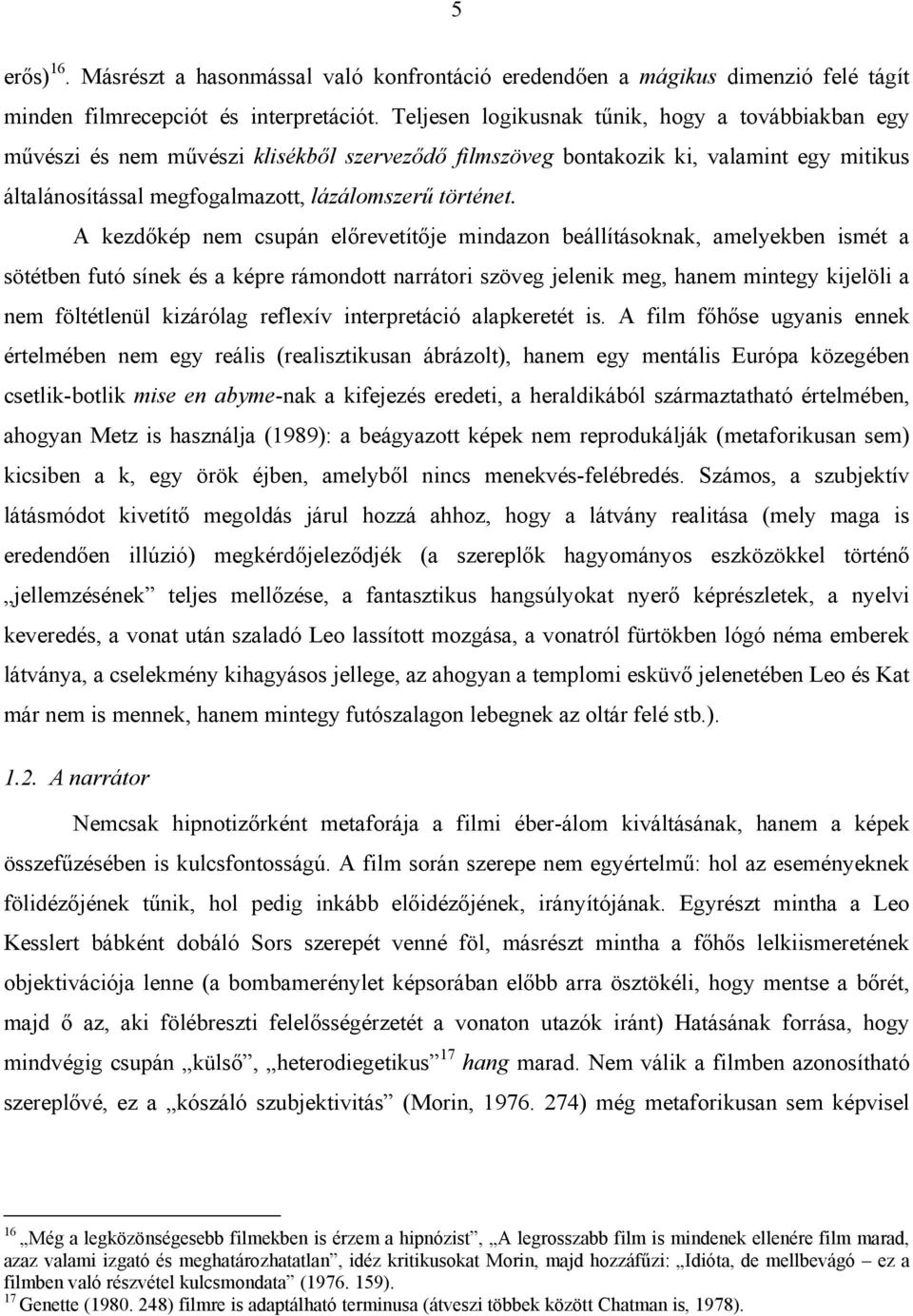 A kezdőkép nem csupán előrevetítője mindazon beállításoknak, amelyekben ismét a sötétben futó sínek és a képre rámondott narrátori szöveg jelenik meg, hanem mintegy kijelöli a nem föltétlenül