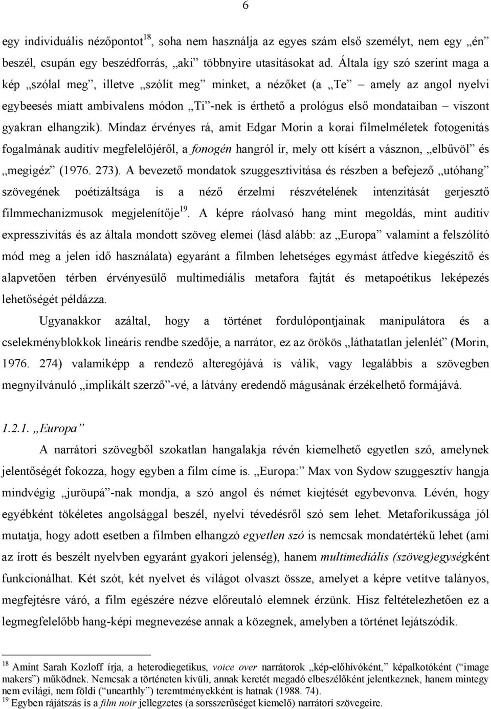 gyakran elhangzik). Mindaz érvényes rá, amit Edgar Morin a korai filmelméletek fotogenitás fogalmának auditív megfelelőjéről, a fonogén hangról ír, mely ott kísért a vásznon, elbűvöl és megigéz (1976.