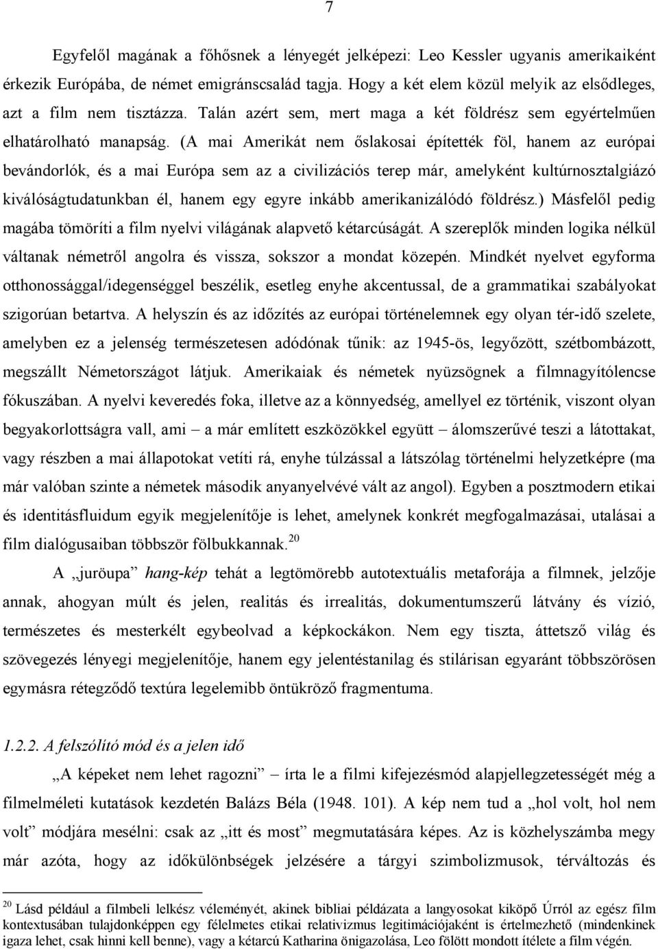 (A mai Amerikát nem őslakosai építették föl, hanem az európai bevándorlók, és a mai Európa sem az a civilizációs terep már, amelyként kultúrnosztalgiázó kiválóságtudatunkban él, hanem egy egyre