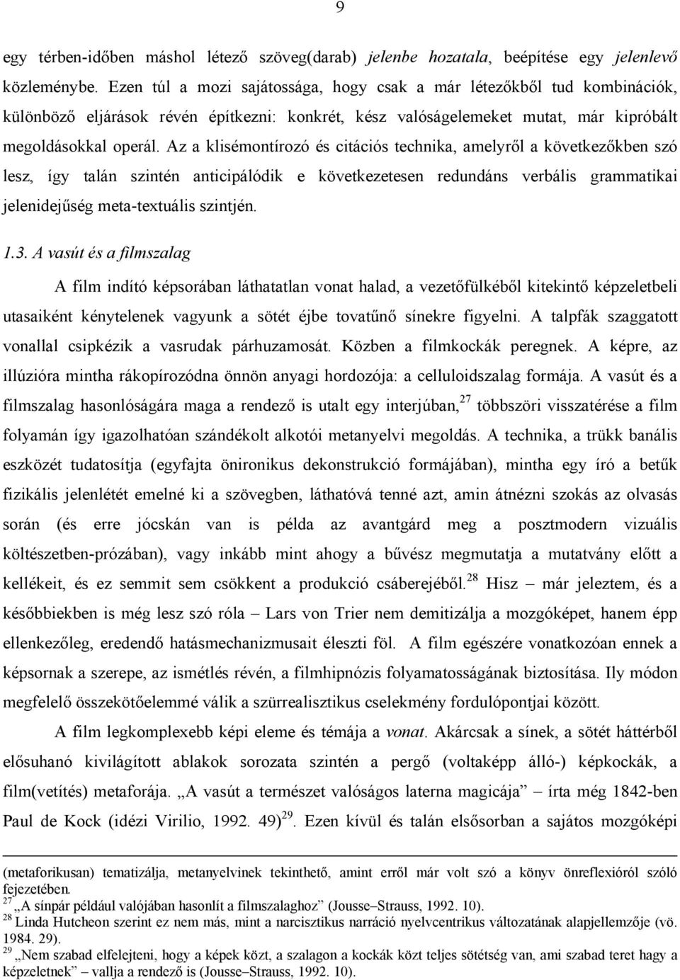 Az a klisémontírozó és citációs technika, amelyről a következőkben szó lesz, így talán szintén anticipálódik e következetesen redundáns verbális grammatikai jelenidejűség meta-textuális szintjén. 1.3.