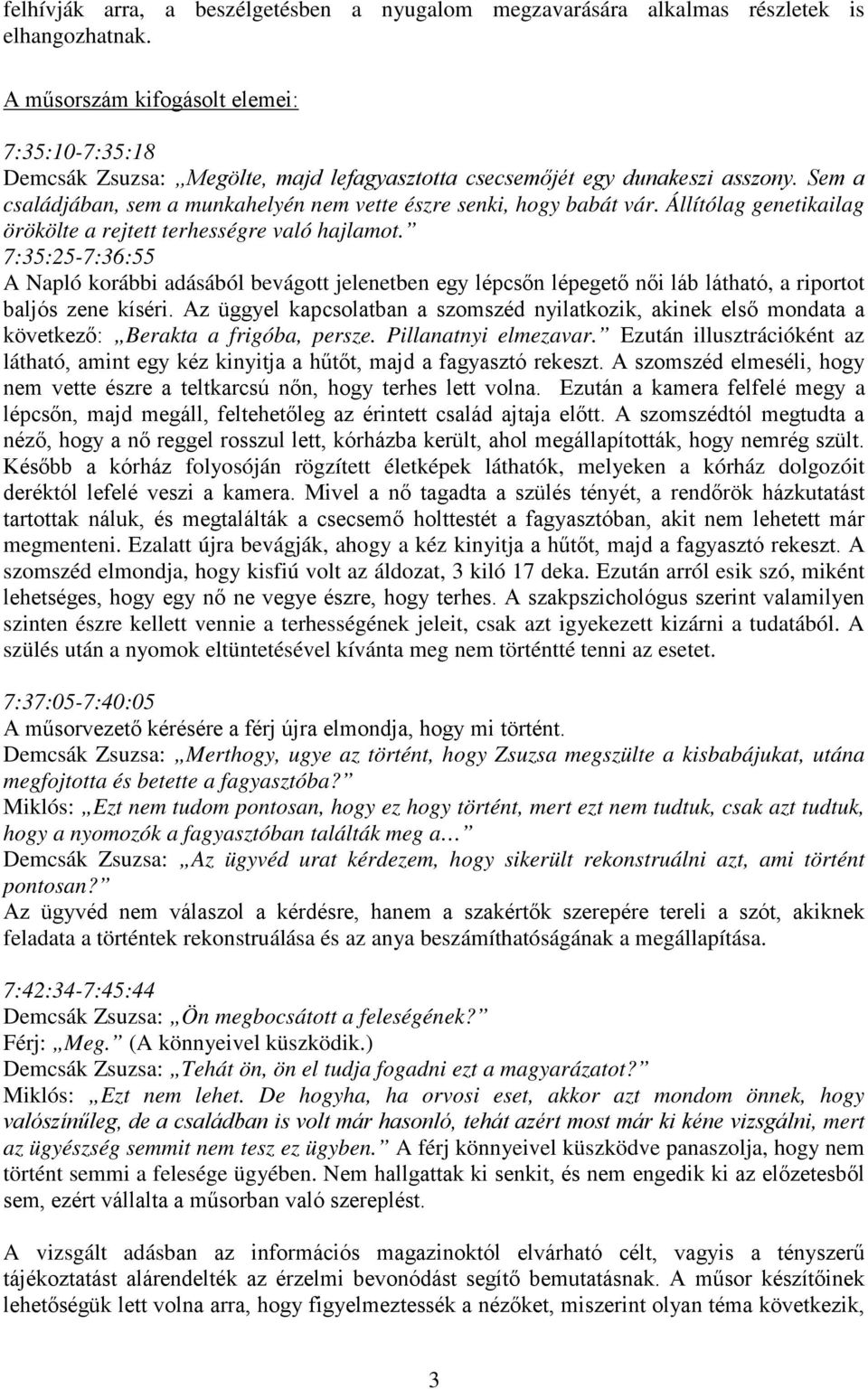 Sem a családjában, sem a munkahelyén nem vette észre senki, hogy babát vár. Állítólag genetikailag örökölte a rejtett terhességre való hajlamot.