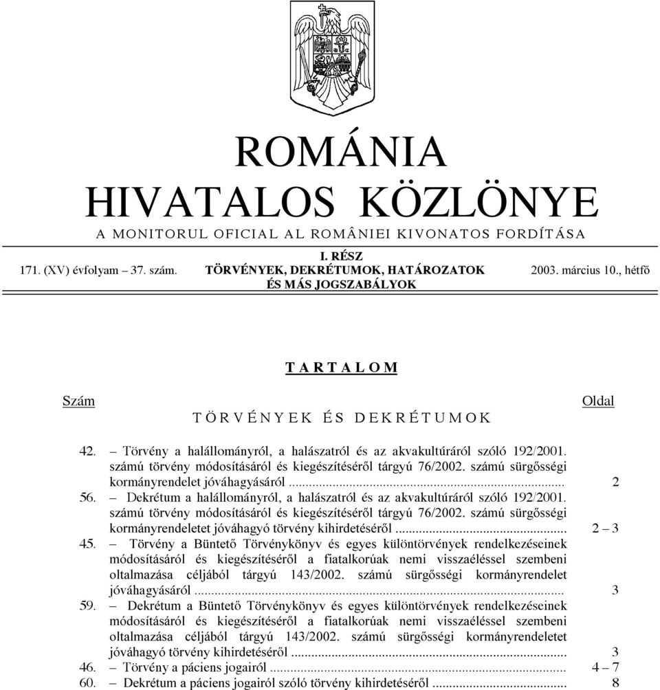 Törvény a halállományról, a halászatról és az akvakultúráról szóló 192/2001. V]iP~ W UYpQ\ PyGRVtWiViUyO pv NLHJpV]tWpVpU O WiUJ\~ V]iP~ V UJ VVpJL kormányrendelet jóváhagyásáról... 2 56.