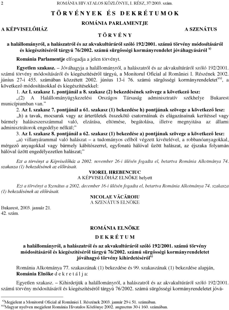 számú törvény módosításáról pvnlhjpv]twpvpu OWiUJ\~V]iP~V UJ VVpJLNRUPiQ\UHQGHOHWMyYiKDJ\iViUyO x) Románia Parlamentje elfogadja a jelen törvényt. Egyetlen szakasz.