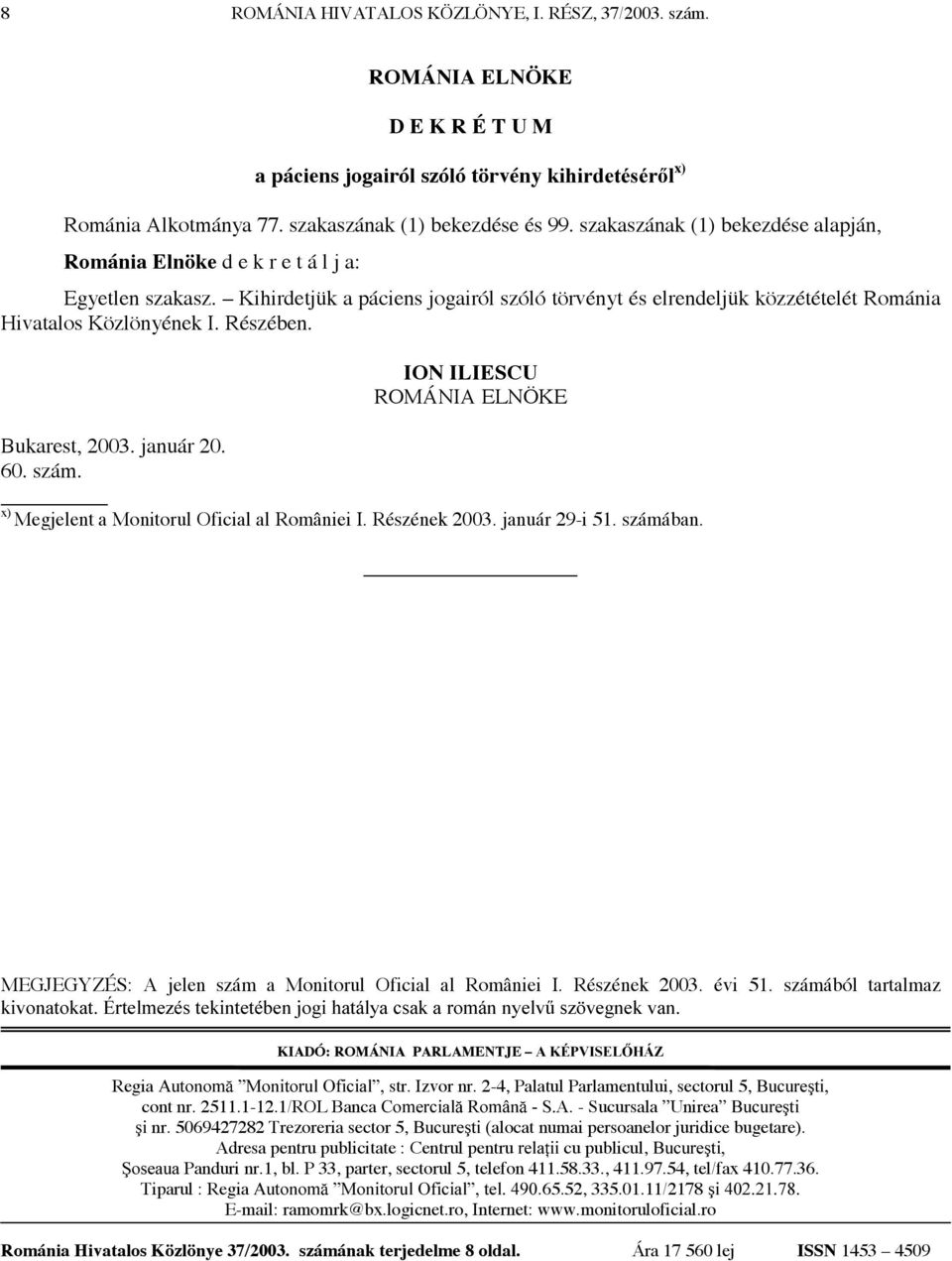 Részében. ION ILIESCU Bukarest, 2003. január 20. 60. szám. x) Megjelent a Monitorul Oficial al României I. Részének 2003. január 29-i 51. számában.