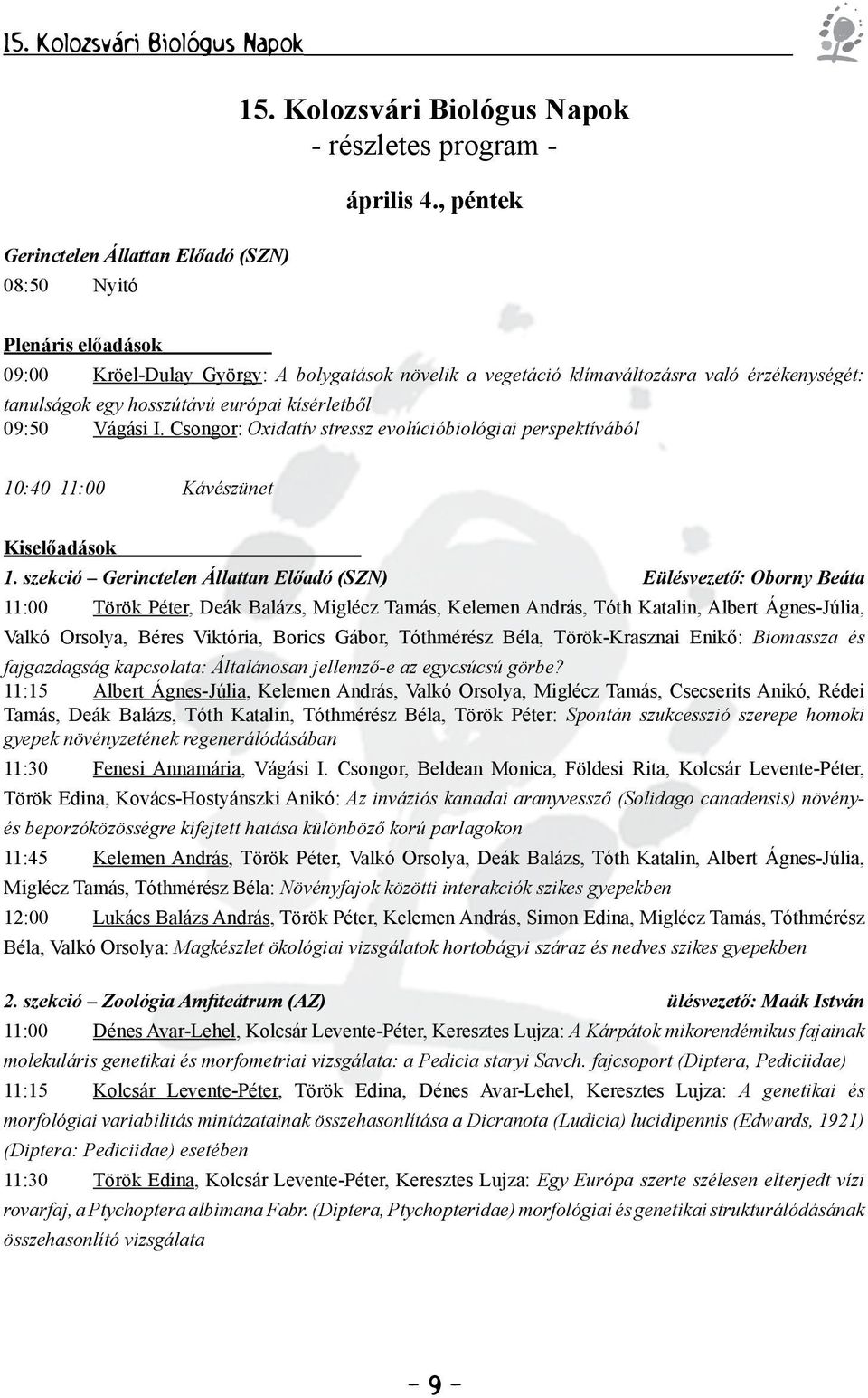 európai kísérletből 09:50 Vágási I. Csongor: Oxidatív stressz evolúcióbiológiai perspektívából 10:40 11:00 Kávészünet Kiselőadások 1.