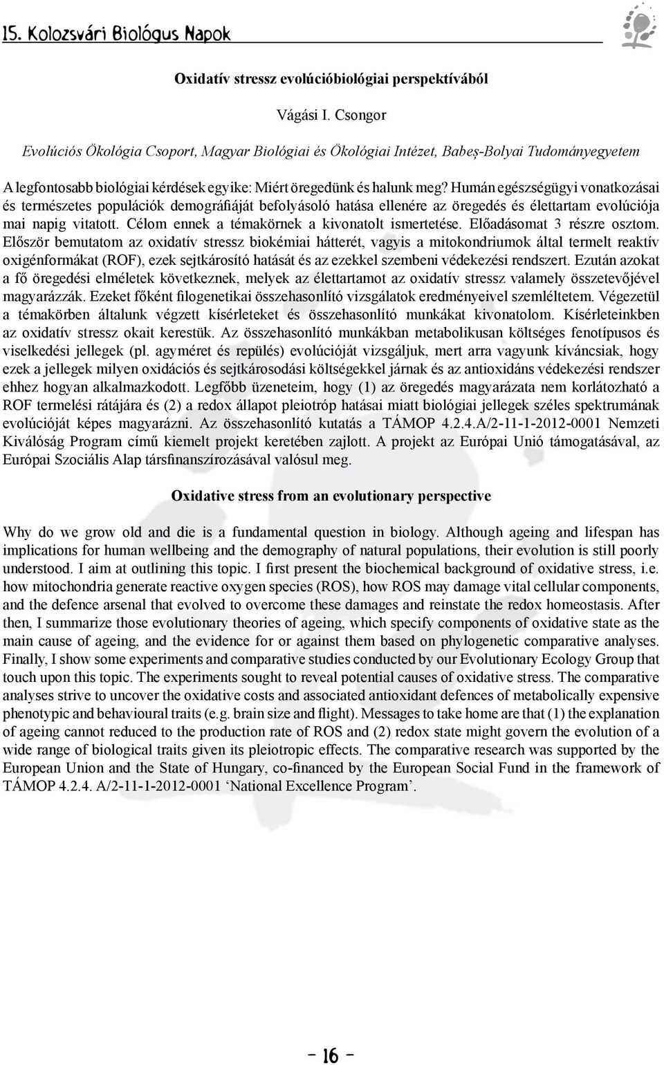 Humán egészségügyi vonatkozásai és természetes populációk demográfiáját befolyásoló hatása ellenére az öregedés és élettartam evolúciója mai napig vitatott.