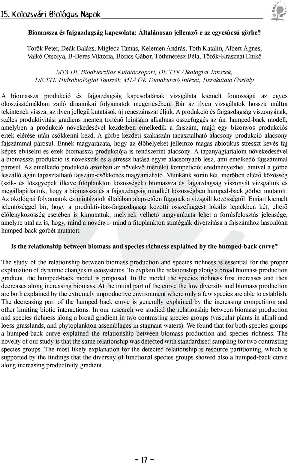 Kutatócsoport, DE TTK Ökológiai Tanszék, DE TTK Hidrobiológiai Tanszék, MTA ÖK Dunakutató Intézet, Tiszakutató Osztály A biomassza produkció és fajgazdagság kapcsolatának vizsgálata kiemelt
