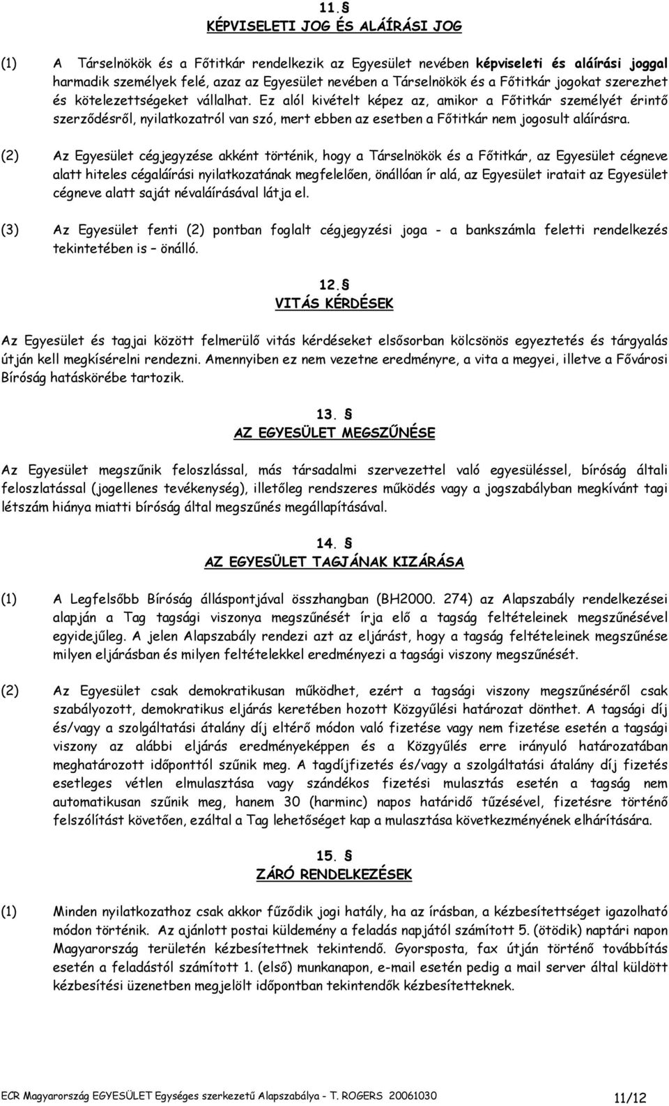 Ez alól kivételt képez az, amikor a Fıtitkár személyét érintı szerzıdésrıl, nyilatkozatról van szó, mert ebben az esetben a Fıtitkár nem jogosult aláírásra.
