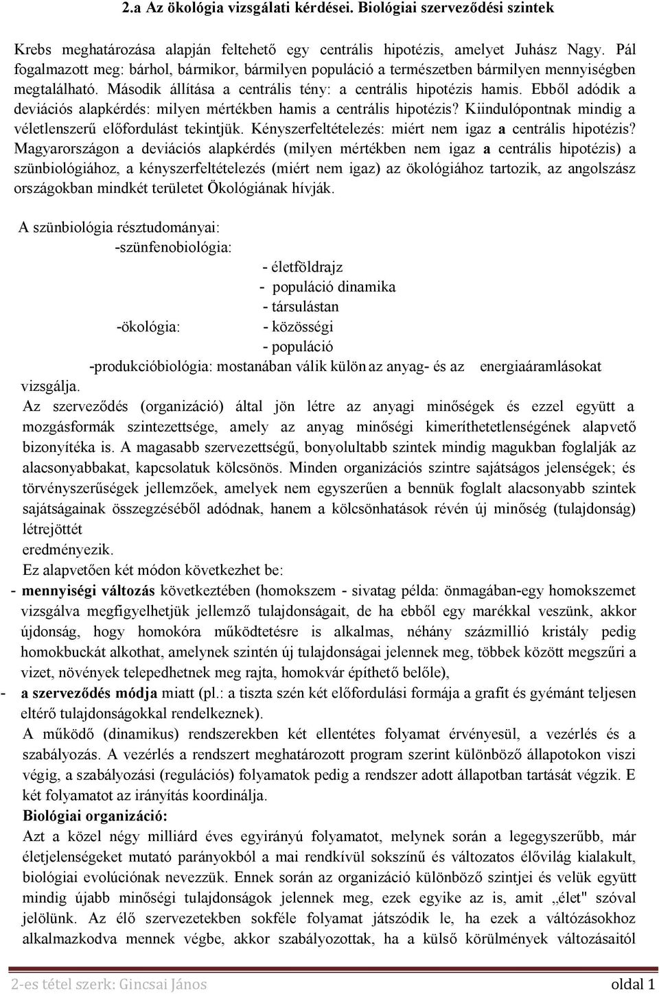 Ebből adódik a deviációs alapkérdés: milyen mértékben hamis a centrális hipotézis? Kiindulópontnak mindig a véletlenszerű előfordulást tekintjük.