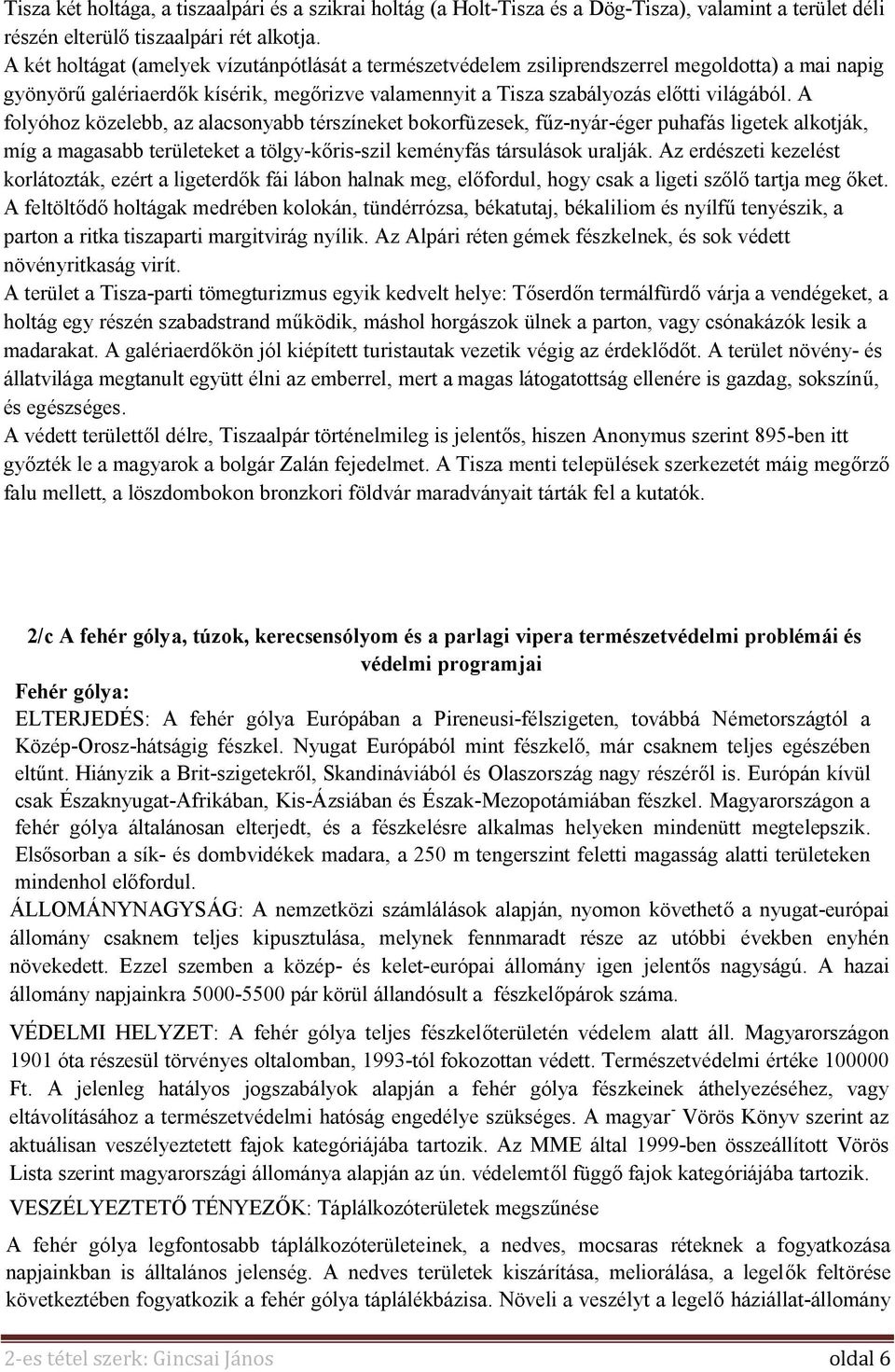 A folyóhoz közelebb, az alacsonyabb térszíneket bokorfüzesek, fűz-nyár-éger puhafás ligetek alkotják, míg a magasabb területeket a tölgy-kőris-szil keményfás társulások uralják.