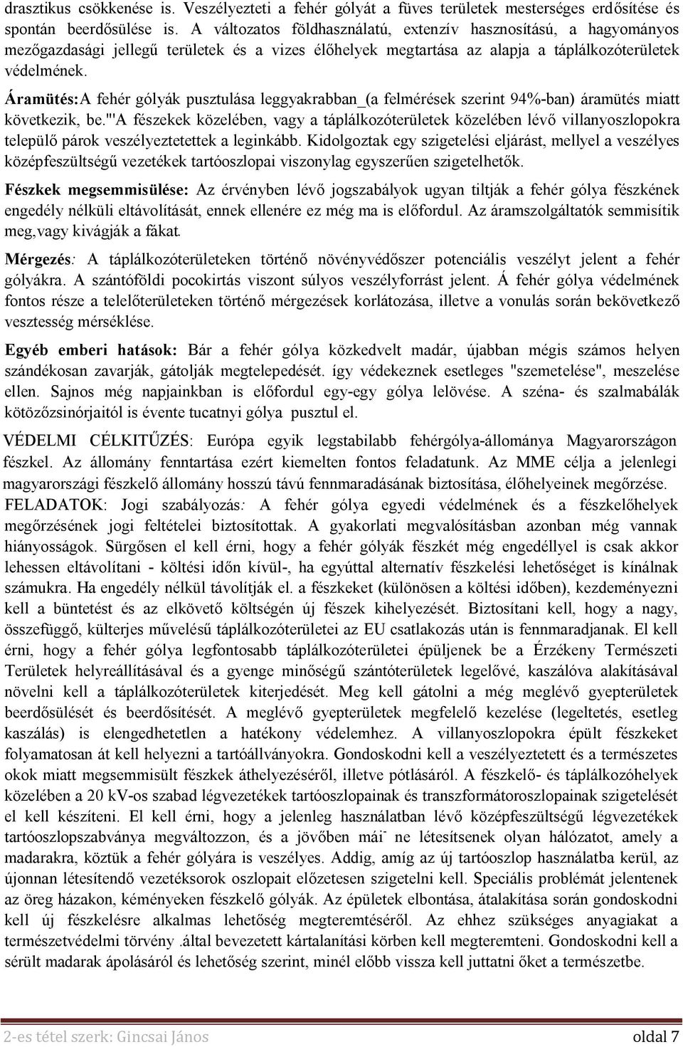 Áramütés:A fehér gólyák pusztulása leggyakrabban_(a felmérések szerint 94%-ban) áramütés miatt következik, be.