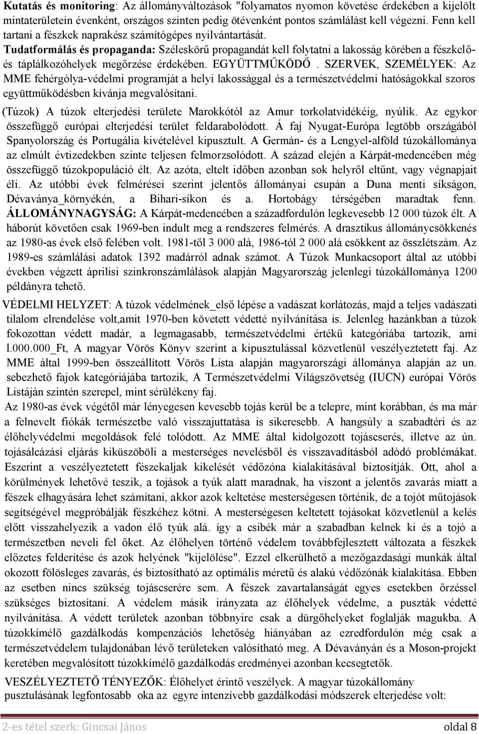 Tudatformálás és propaganda: Széleskörű propagandát kell folytatni a lakosság körében a fészkelőés táplálkozóhelyek megőrzése érdekében. EGYÜTTMŰKÖDŐ.