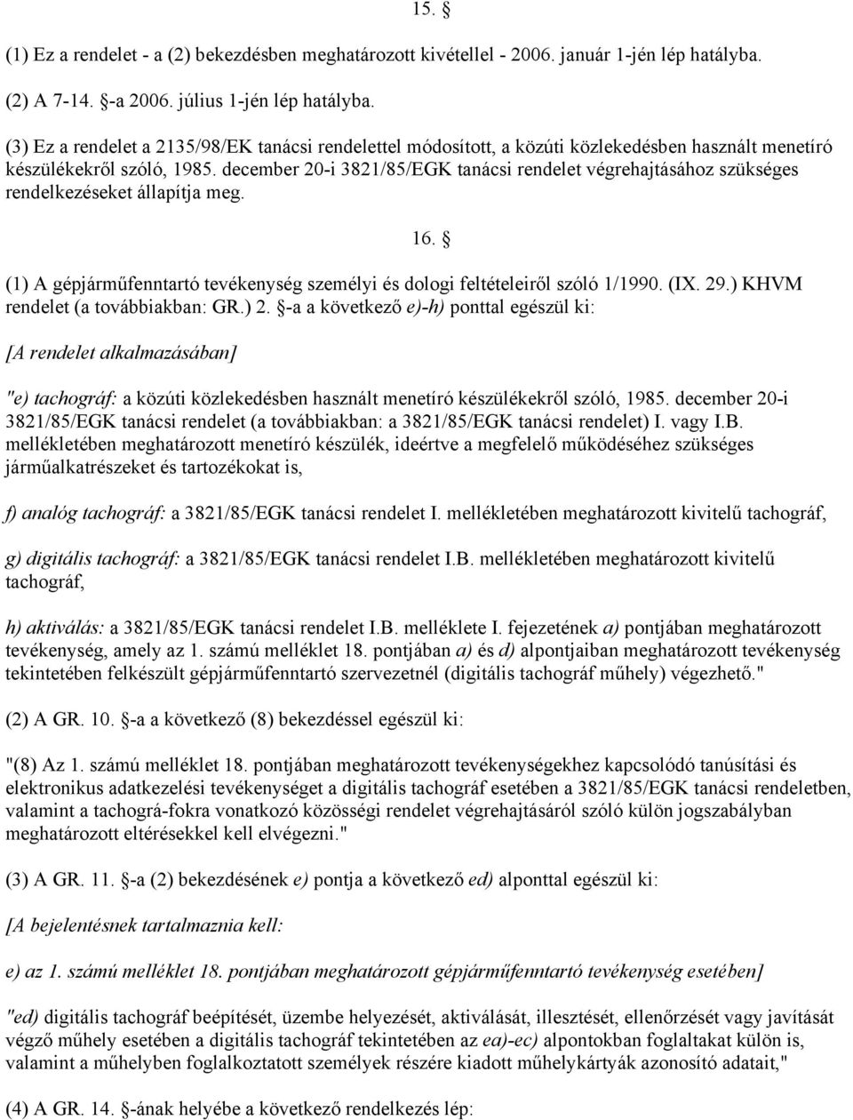 december 20-i 3821/85/EGK tanácsi rendelet végrehajtásához szükséges rendelkezéseket állapítja meg. (1) A gépjárműfenntartó tevékenység személyi és dologi feltételeiről szóló 1/1990. (IX. 29.