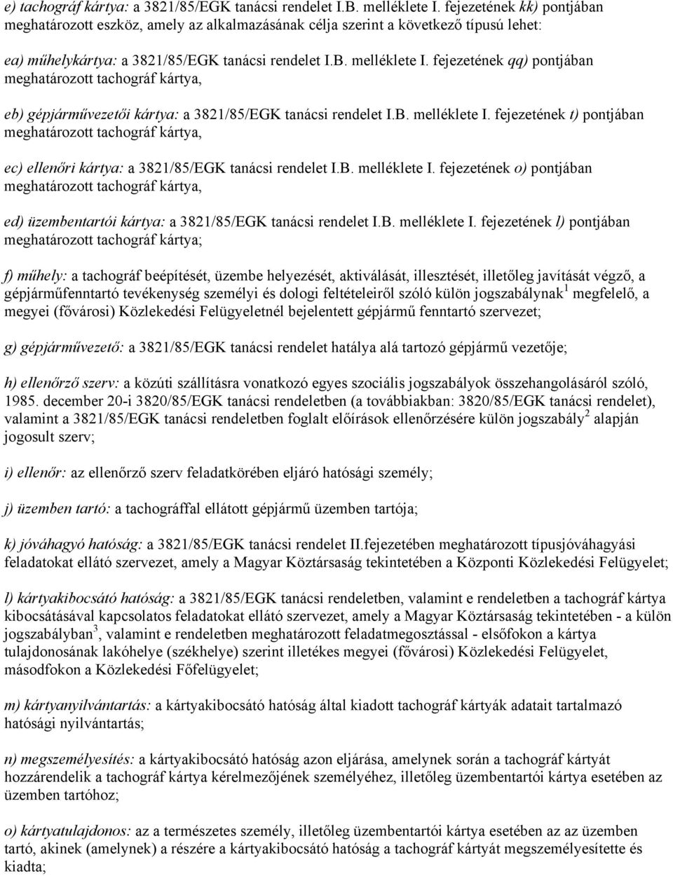 fejezetének qq) pontjában meghatározott tachográf kártya, eb) gépjárművezetői kártya: a 3821/85/EGK tanácsi rendelet I.B. melléklete I.