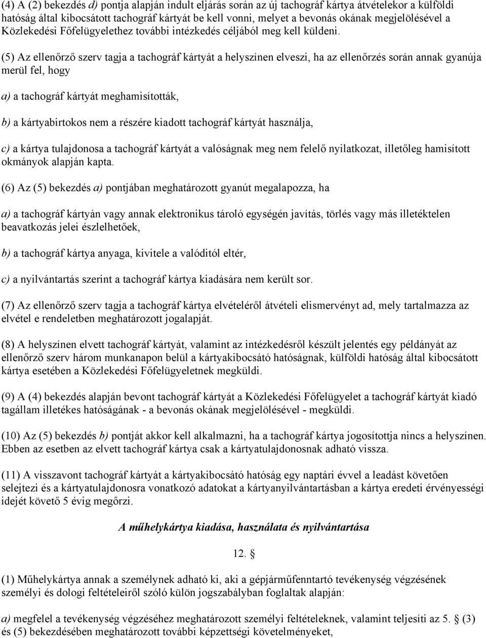 (5) Az ellenőrző szerv tagja a tachográf kártyát a helyszínen elveszi, ha az ellenőrzés során annak gyanúja merül fel, hogy a) a tachográf kártyát meghamisították, b) a kártyabirtokos nem a részére