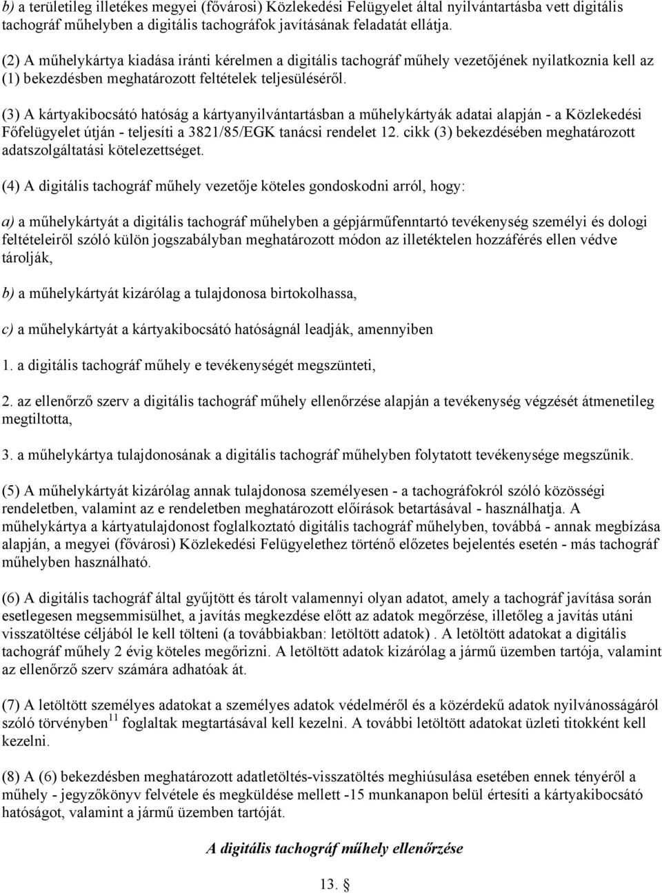 (3) A kártyakibocsátó hatóság a kártyanyilvántartásban a műhelykártyák adatai alapján - a Közlekedési Főfelügyelet útján - teljesíti a 3821/85/EGK tanácsi rendelet 12.