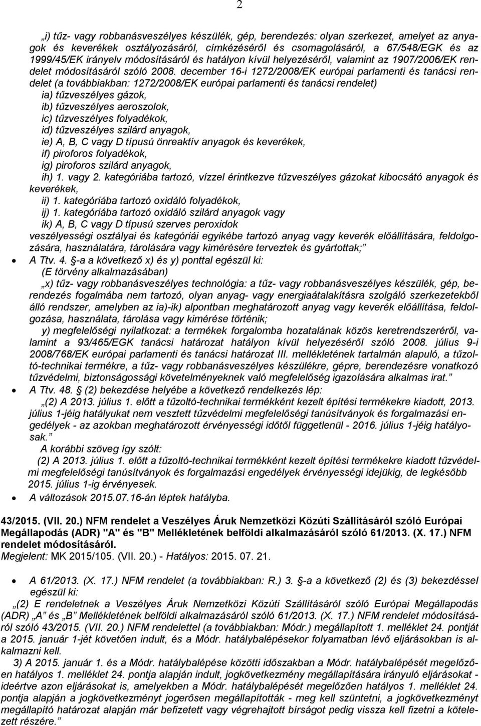 december 16-i 1272/2008/EK európai parlamenti és tanácsi rendelet (a továbbiakban: 1272/2008/EK európai parlamenti és tanácsi rendelet) ia) tűzveszélyes gázok, ib) tűzveszélyes aeroszolok, ic)