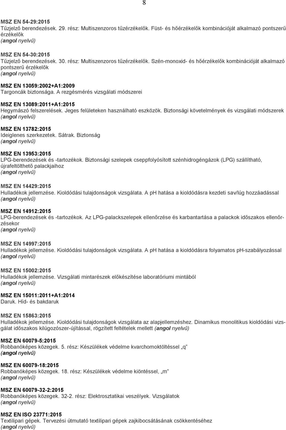 A rezgésmérés vizsgálati módszerei MSZ EN 13089:2011+A1:2015 Hegymászó felszerelések. Jeges felületeken használható eszközök.