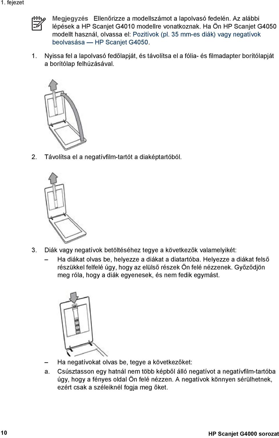 Távolítsa el a negatívfilm-tartót a diaképtartóból. 3. Diák vagy negatívok betöltéséhez tegye a következők valamelyikét: Ha diákat olvas be, helyezze a diákat a diatartóba.