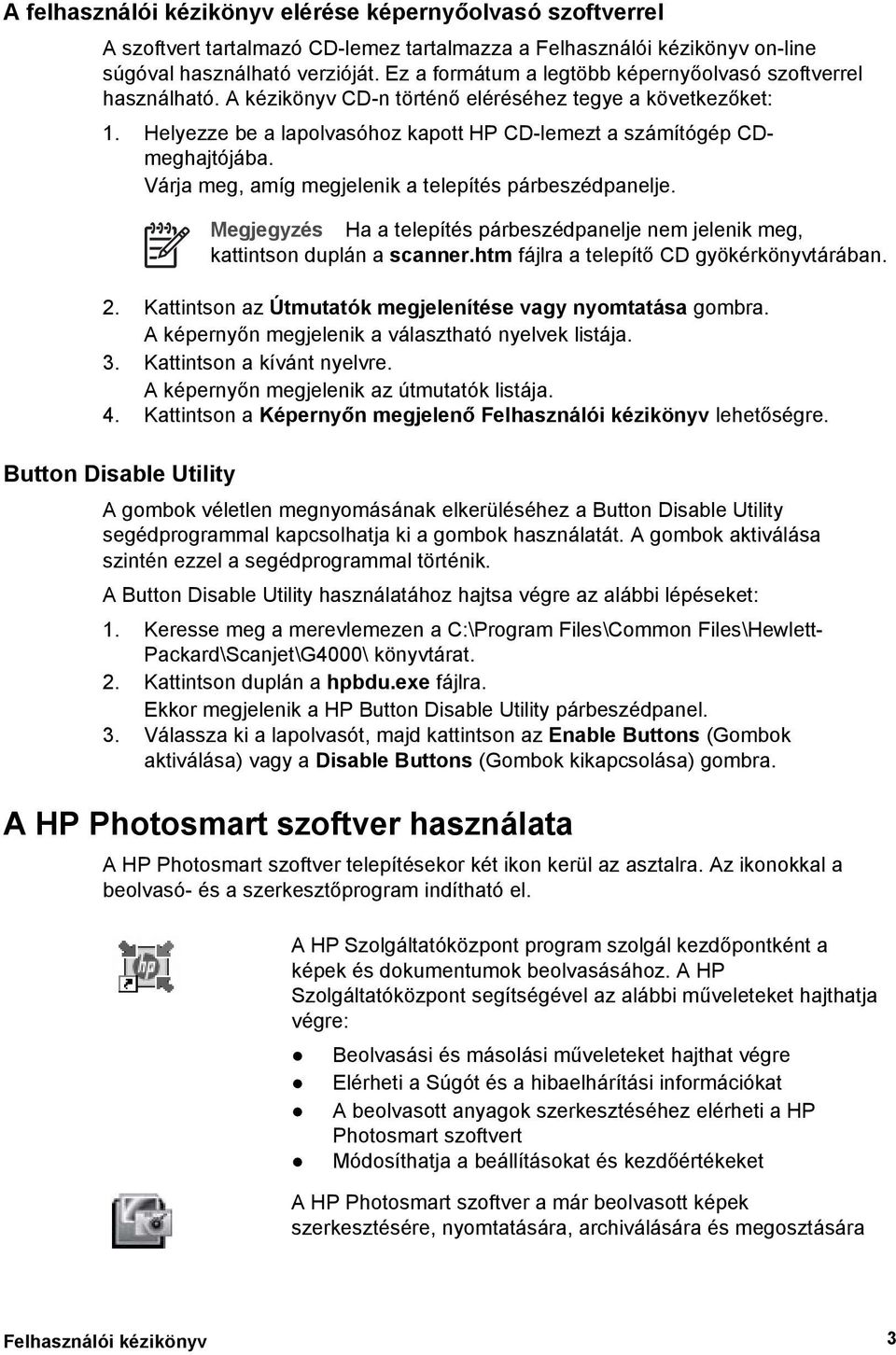 Várja meg, amíg megjelenik a telepítés párbeszédpanelje. Megjegyzés Ha a telepítés párbeszédpanelje nem jelenik meg, kattintson duplán a scanner.htm fájlra a telepítő CD gyökérkönyvtárában. 2.