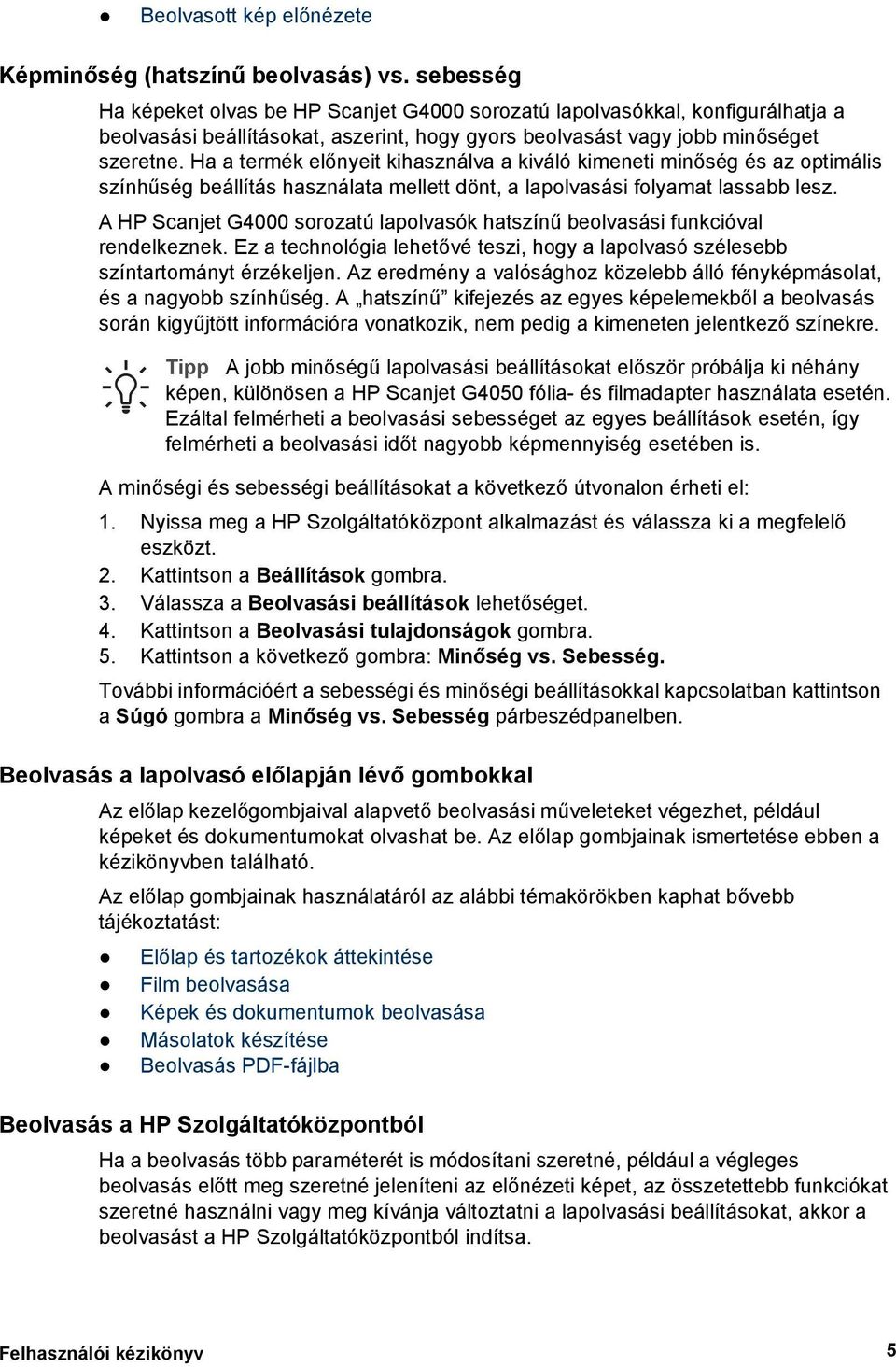 Ha a termék előnyeit kihasználva a kiváló kimeneti minőség és az optimális színhűség beállítás használata mellett dönt, a lapolvasási folyamat lassabb lesz.