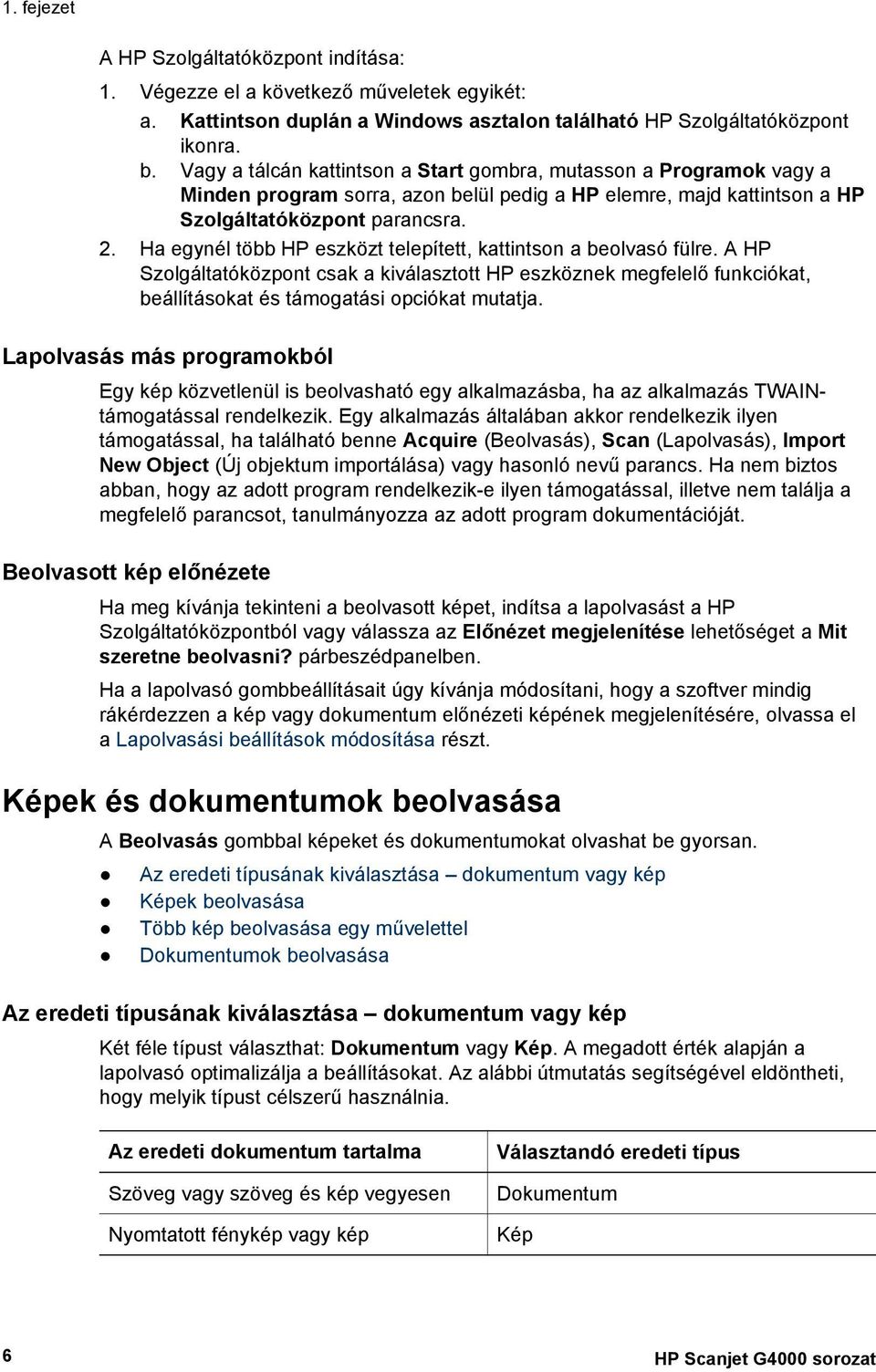 Ha egynél több HP eszközt telepített, kattintson a beolvasó fülre. A HP Szolgáltatóközpont csak a kiválasztott HP eszköznek megfelelő funkciókat, beállításokat és támogatási opciókat mutatja.