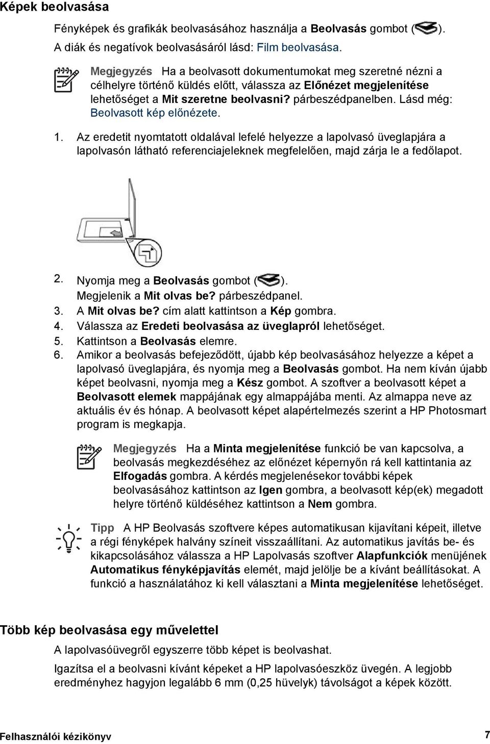 Lásd még: Beolvasott kép előnézete. 1. Az eredetit nyomtatott oldalával lefelé helyezze a lapolvasó üveglapjára a lapolvasón látható referenciajeleknek megfelelően, majd zárja le a fedőlapot. 2.