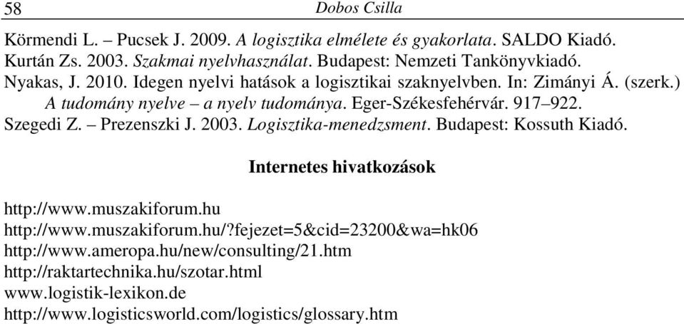 Prezenszki J. 2003. Logisztika-menedzsment. Budapest: Kossuth Kiadó. Internetes hivatkozások http://www.muszakiforum.hu http://www.muszakiforum.hu/?