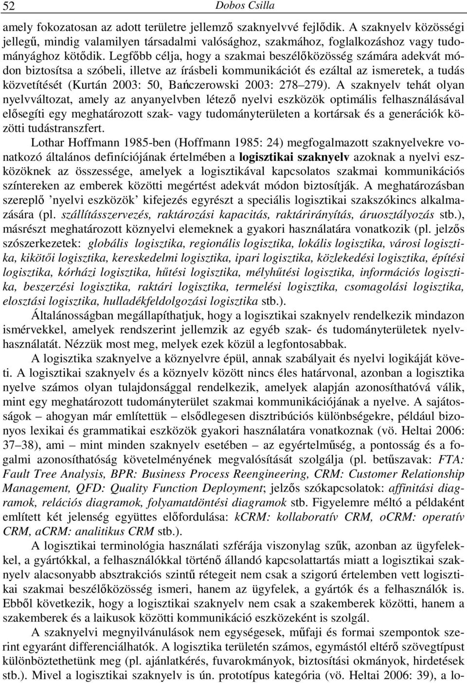 Legfőbb célja, hogy a szakmai beszélőközösség számára adekvát módon biztosítsa a szóbeli, illetve az írásbeli kommunikációt és ezáltal az ismeretek, a tudás közvetítését (Kurtán 2003: 50,