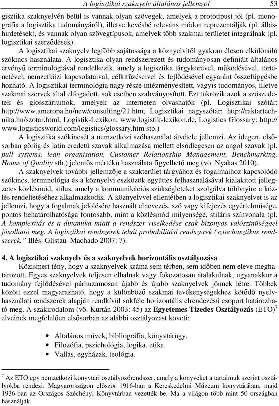 logisztikai szerződések). A logisztikai szaknyelv legfőbb sajátossága a köznyelvitől gyakran élesen elkülönülő szókincs használata.