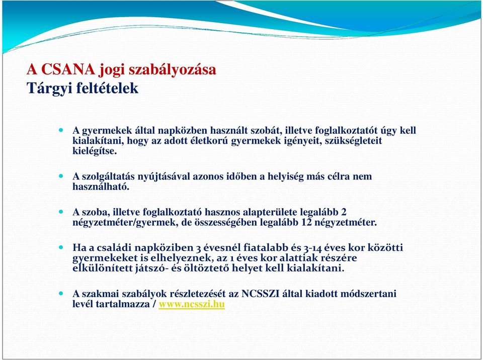 A szoba, illetve foglalkoztató hasznos alapterülete legalább 2 négyzetméter/gyermek, de összességében legalább 12 négyzetméter.