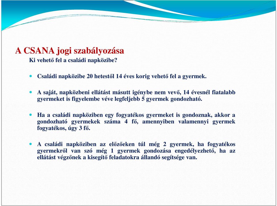 Ha a családi napköziben egy fogyatékos gyermeket is gondoznak, akkor a gondozható gyermekek száma 4 fő, amennyiben valamennyi gyermek fogyatékos,