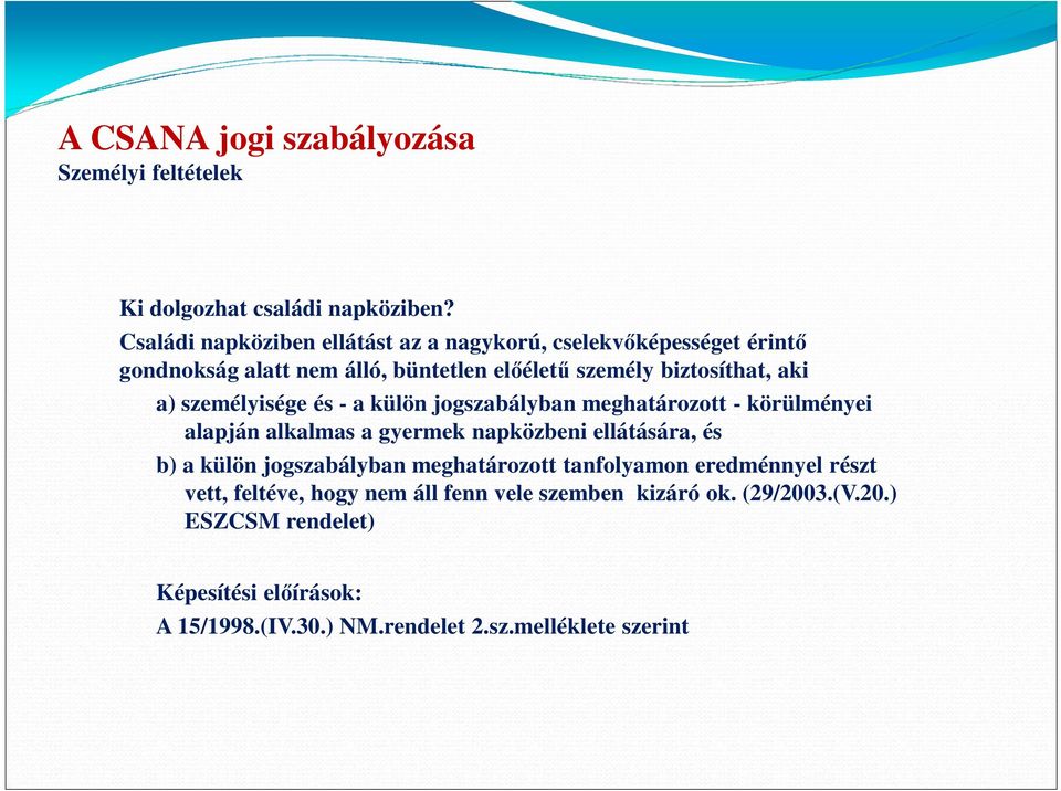 aki a) személyisége és - a külön jogszabályban meghatározott - körülményei alapján alkalmas a gyermek napközbeni ellátására, és b) a külön