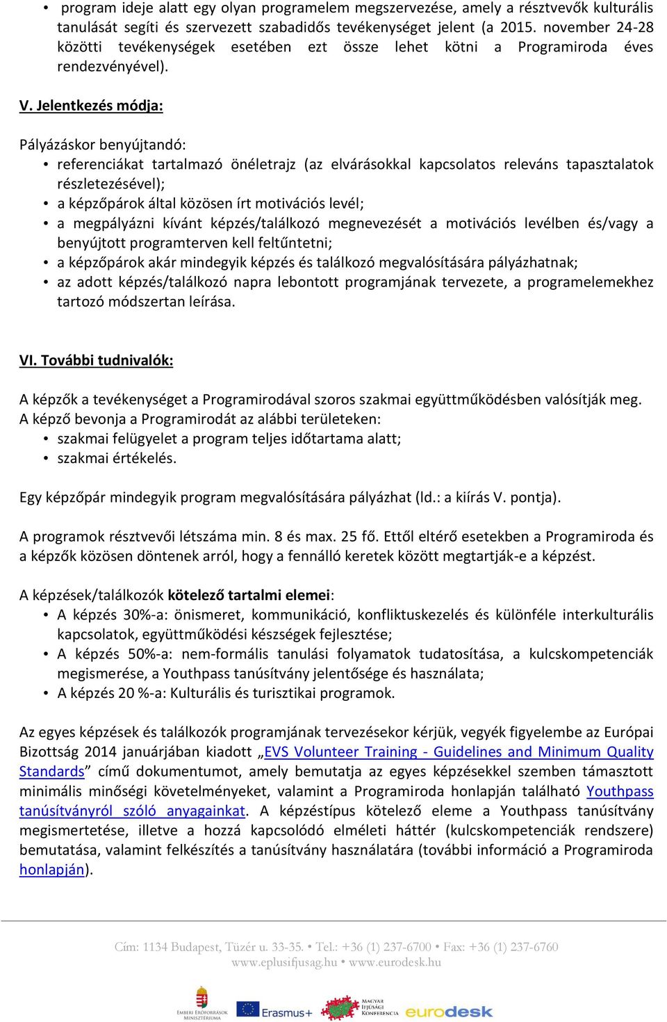 Jelentkezés módja: Pályázáskor benyújtandó: referenciákat tartalmazó önéletrajz (az elvárásokkal kapcsolatos releváns tapasztalatok részletezésével); a képzőpárok által közösen írt motivációs levél;