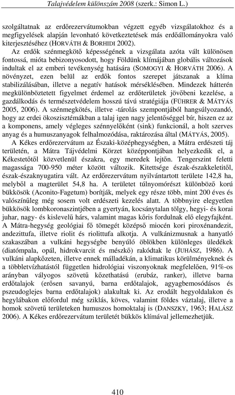 Az erdők szénmegkötő képességének a vizsgálata azóta vált különösen fontossá, mióta bebizonyosodott, hogy Földünk klímájában globális változások indultak el az emberi tevékenység hatására (SOMOGYI &