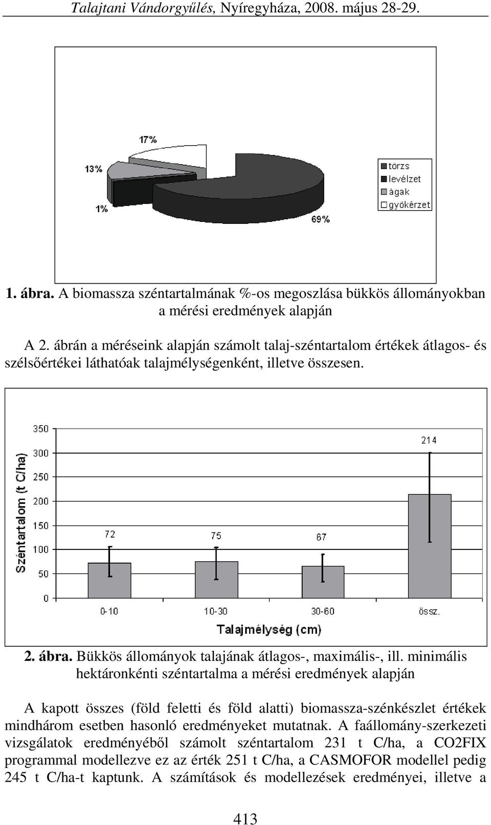 minimális hektáronkénti széntartalma a mérési eredmények alapján A kapott összes (föld feletti és föld alatti) biomassza-szénkészlet értékek mindhárom esetben hasonló eredményeket mutatnak.