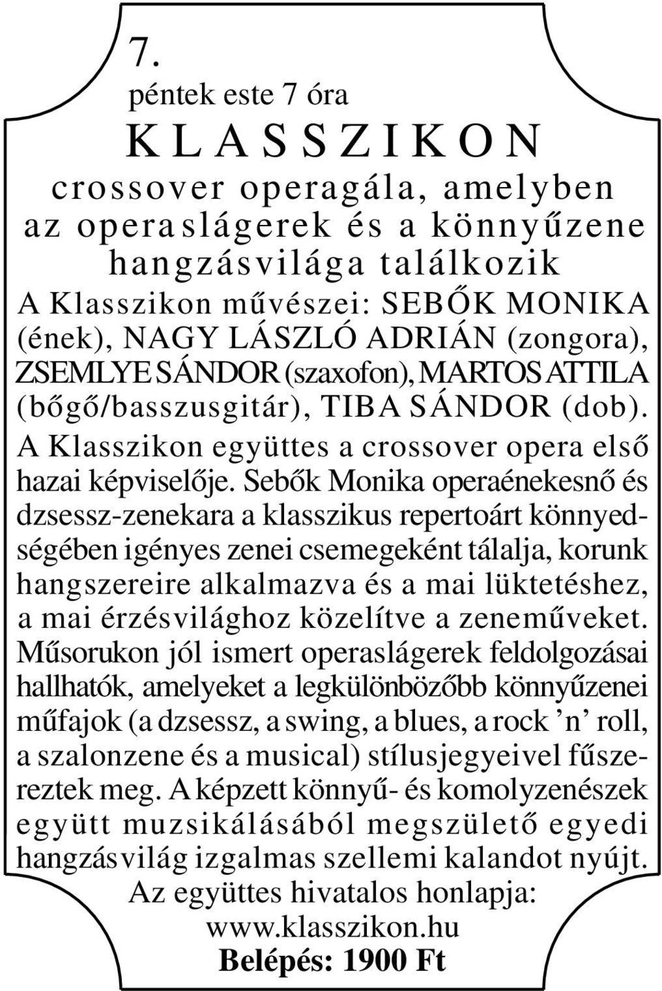 (szaxofon), MARTOS ATTILA (bőgő/basszusgitár), TIBA SÁNDOR (dob). A Klasszikon együttes a crossover opera első hazai képviselője.