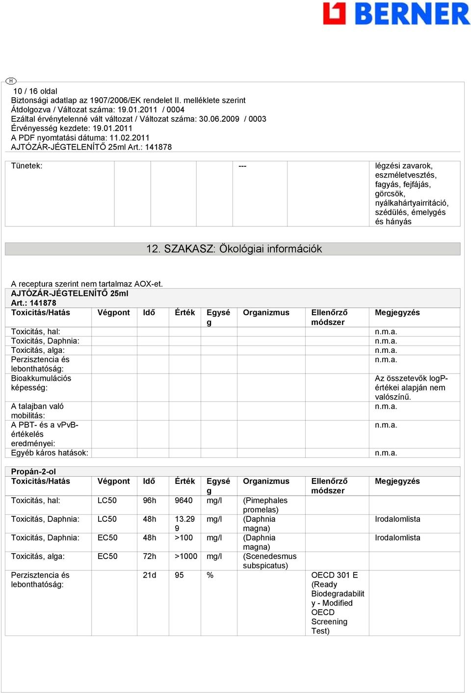 : 141878 Toxicitás/Hatás Végpont Idő Érték Egysé g Toxicitás, hal: Toxicitás, Daphnia: Toxicitás, alga: Perzisztencia és lebonthatóság: Bioakkumulációs képesség: A talajban való mobilitás: A PBT- és