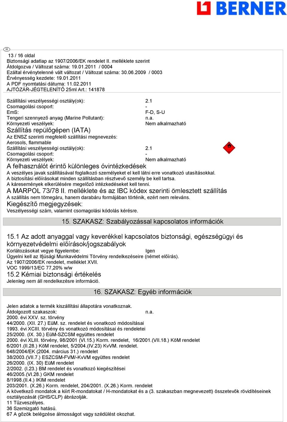 utasításokkal. A biztosítási előírásokat minden szállításban résztvevő személy be kell tartsa. A káresemények elkerülésére megelőző intézkedéseket kell tenni. A MARPOL 73/78 II.