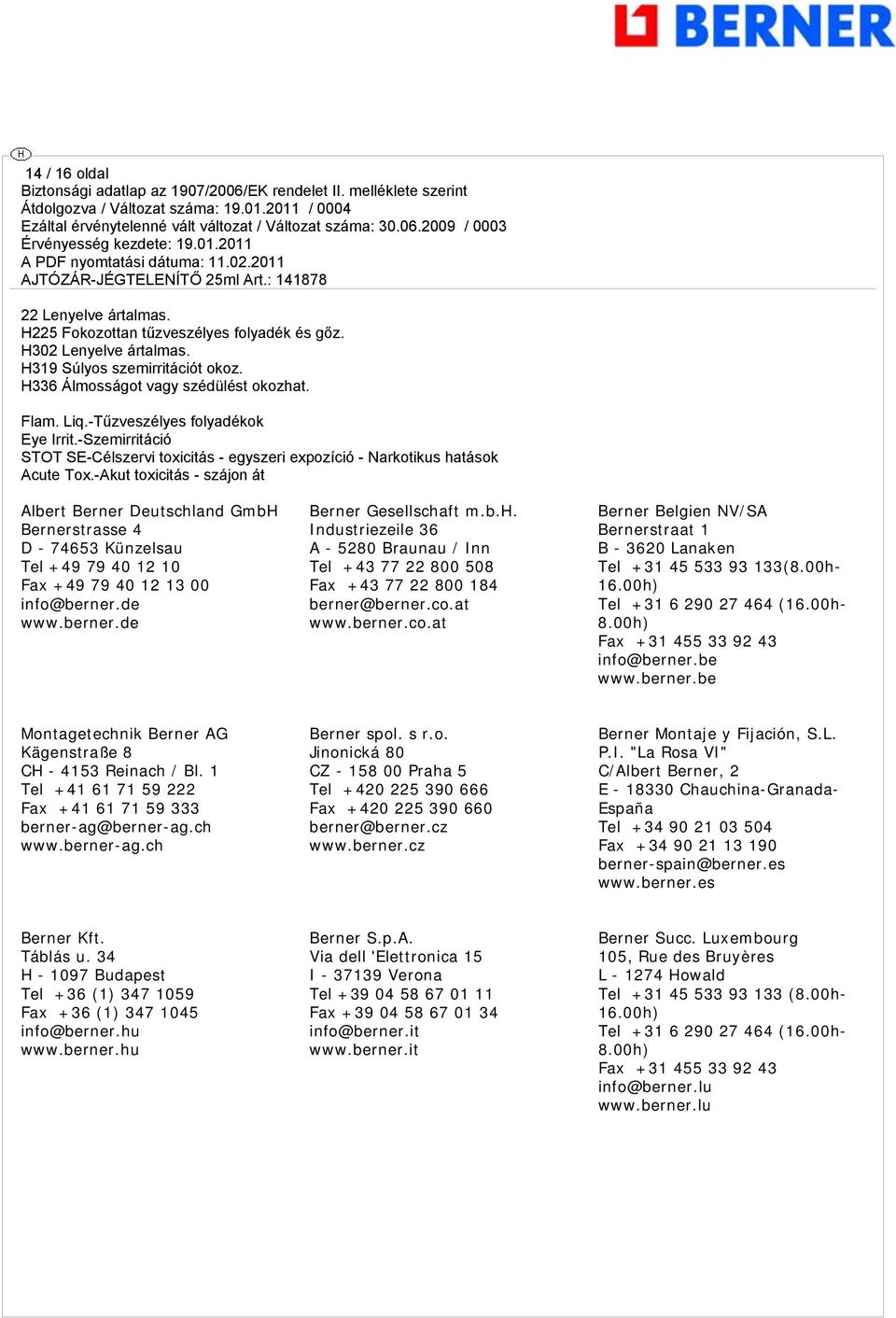 -Akut toxicitás - szájon át Albert Berner Deutschland GmbH Bernerstrasse 4 D - 74653 Künzelsau Tel +49 79 40 12 10 Fax +49 79 40 12 13 00 info@berner.de www.berner.de Berner Gesellschaft m.b.h. Industriezeile 36 A - 5280 Braunau / Inn Tel +43 77 22 800 508 Fax +43 77 22 800 184 berner@berner.