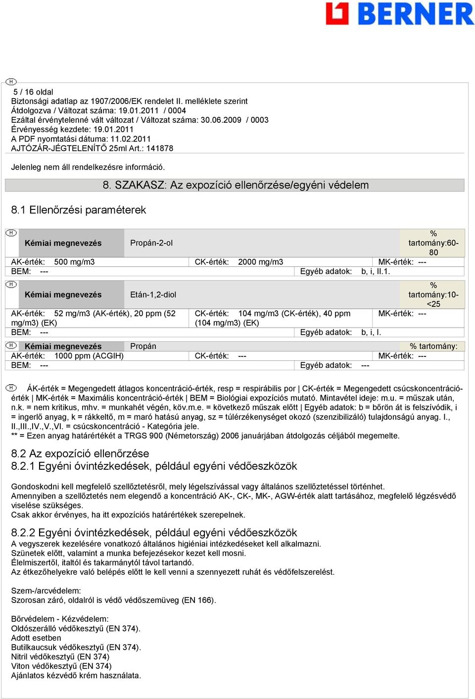 Kémiai megnevezés Etán-1,2-diol % tartomány:10- <25 AK-érték: 52 mg/m3 (AK-érték), 20 ppm (52 CK-érték: 104 mg/m3 (CK-érték), 40 ppm MK-érték: --- mg/m3) (EK) (104 mg/m3) (EK) BEM: --- Egyéb adatok: