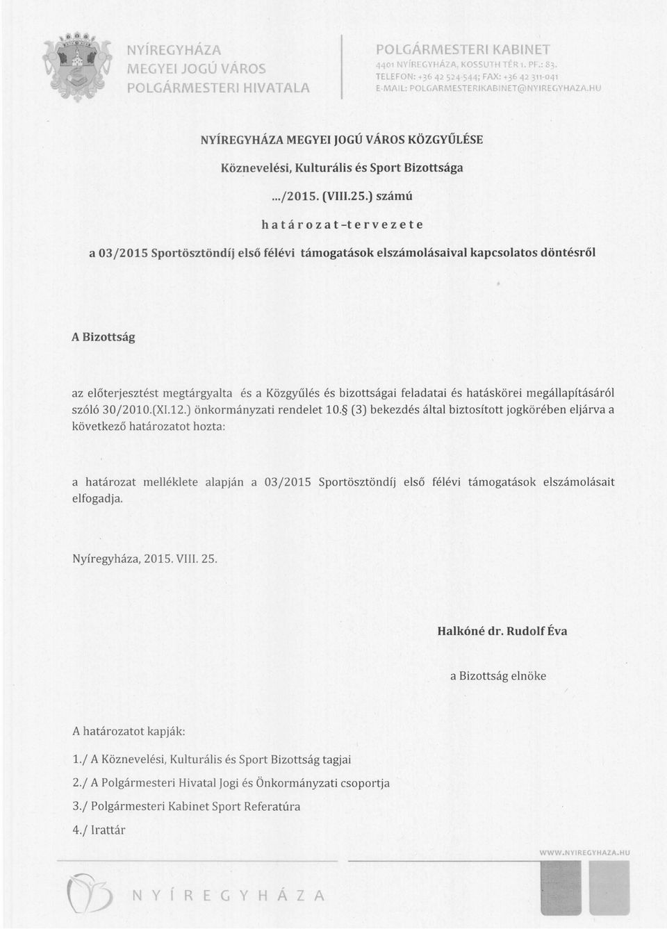 ) számú h a t á r o z a t -t e r v e z e t e a 03/2015 Sportösztöndíj első félévi támogatások elszámolásaival kapcsolatos döntésről A Bizottság az előterjesztést megtárgyalta és a Közgyűlés és