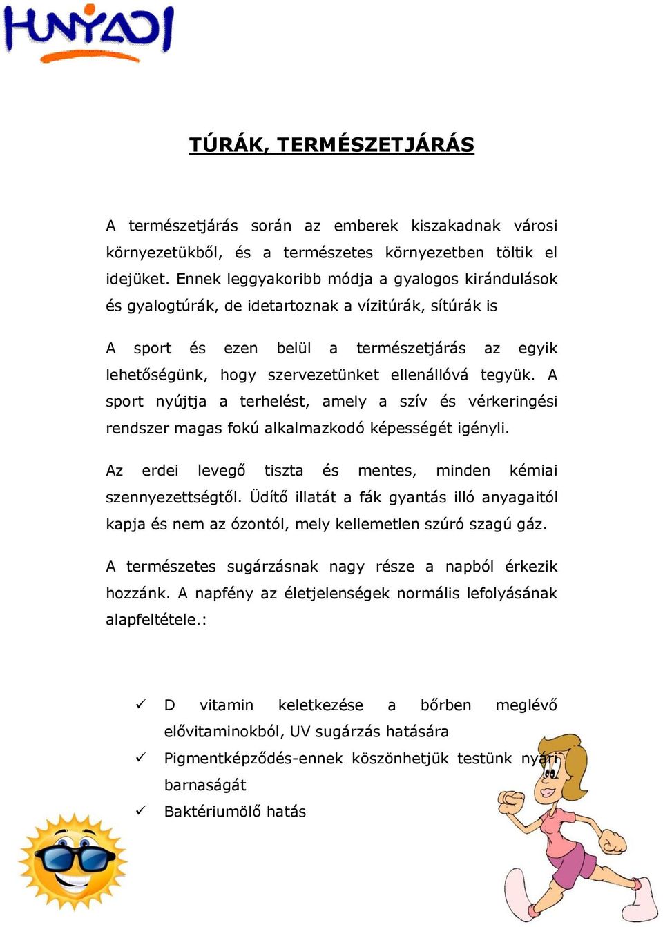 tegyük. A sport nyújtja a terhelést, amely a szív és vérkeringési rendszer magas fokú alkalmazkodó képességét igényli. Az erdei levegő tiszta és mentes, minden kémiai szennyezettségtől.