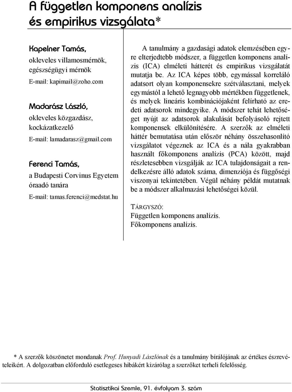 hu A tanulmány a gazdasági adatok elemzésében egyre elterjedtebb módszer, a független komponens analízis (ICA) elméleti hátterét és empirikus vizsgálatát mutatja be.