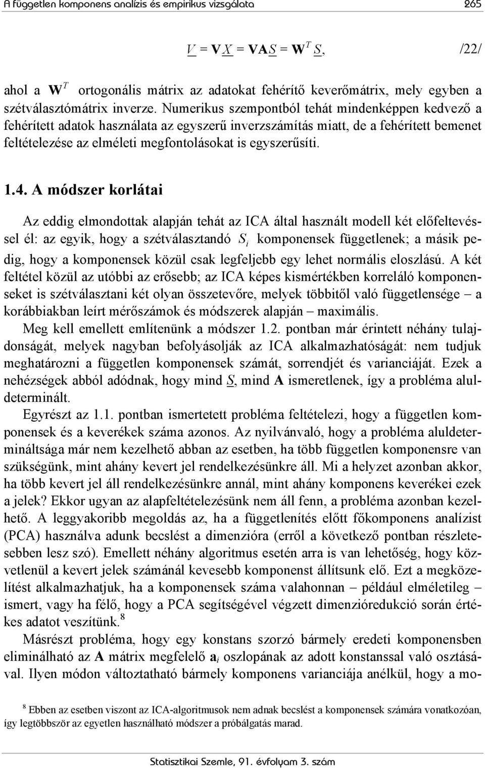 4. A módszer korlátai Az eddig elmondottak alapján tehát az ICA által használt modell két előfeltevéssel él: az egyik, hogy a szétválasztandó S i komponensek függetlenek; a másik pedig, hogy a