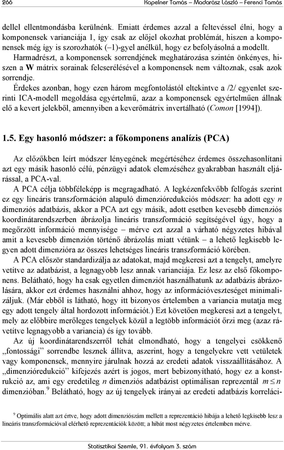 modellt. Harmadrészt, a komponensek sorrendjének meghatározása szintén önkényes, hiszen a W mátrix sorainak felcserélésével a komponensek nem változnak, csak azok sorrendje.