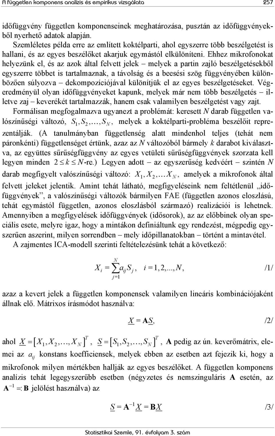 Ehhez mikrofonokat helyezünk el, és az azok által felvett jelek melyek a partin zajló beszélgetésekből egyszerre többet is tartalmaznak, a távolság és a beesési szög függvényében különbözően súlyozva