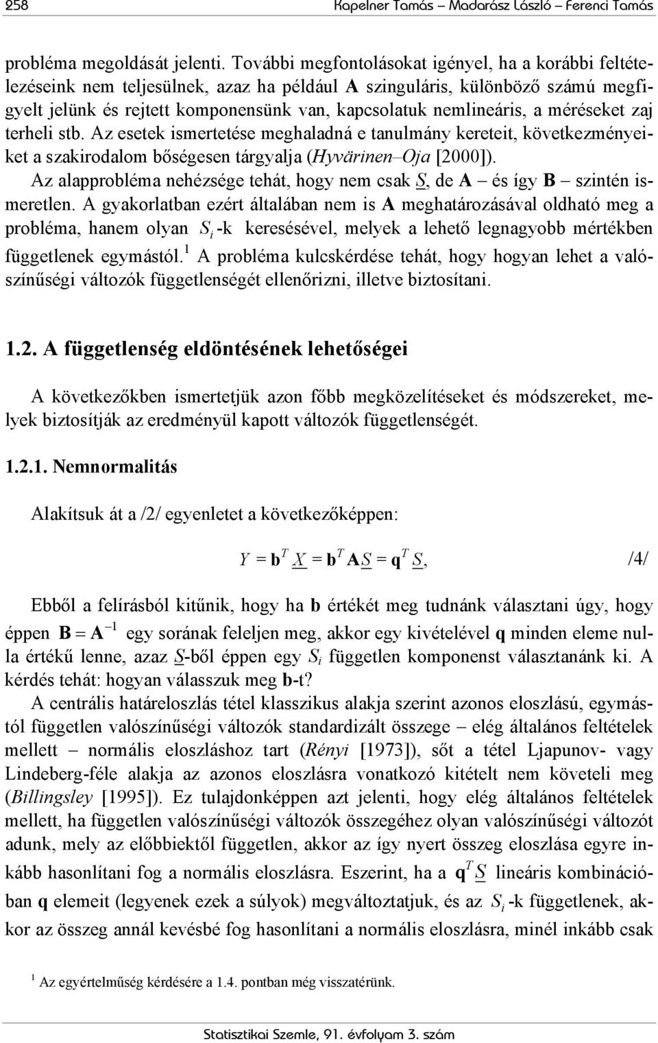 méréseket zaj terheli stb. Az esetek ismertetése meghaladná e tanulmány kereteit, következményeiket a szakirodalom bőségesen tárgyalja (Hyvärinen Oja [2000]).